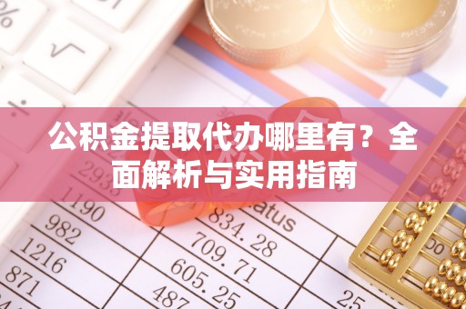 金宁公积金提取代办哪里有？全面解析与实用指南