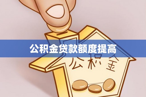 金宁公积金贷款额度提高