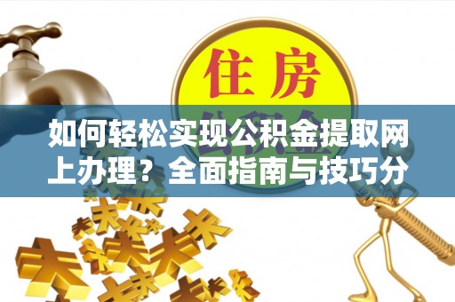 金宁如何轻松实现公积金提取网上办理？全面指南与技巧分享