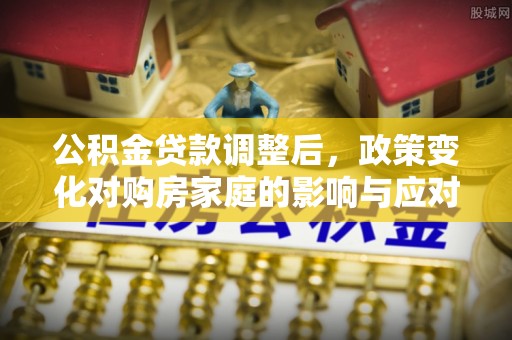 金宁公积金贷款调整后，政策变化对购房家庭的影响与应对策略