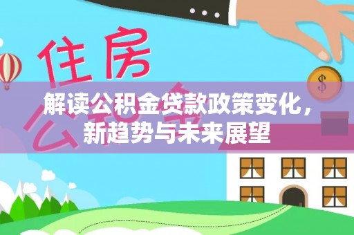 金宁解读公积金贷款政策变化，新趋势与未来展望