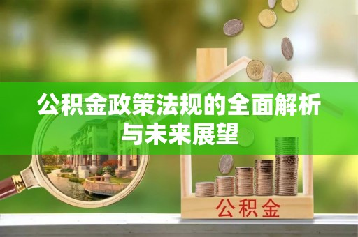 金宁公积金政策法规的全面解析与未来展望