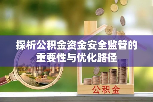 金宁探析公积金资金安全监管的重要性与优化路径