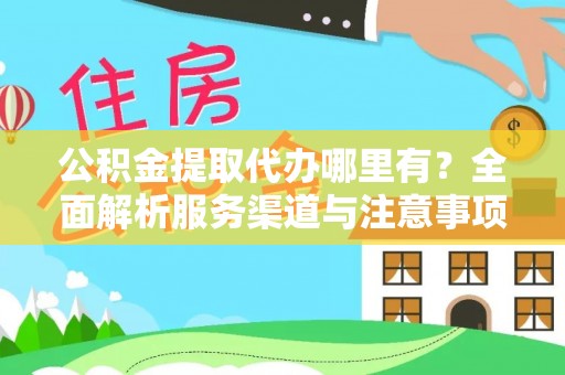 金宁公积金提取代办哪里有？全面解析服务渠道与注意事项