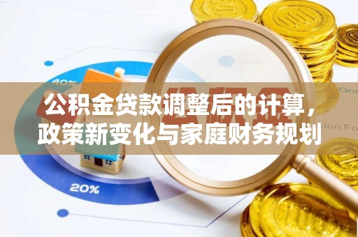 金宁公积金贷款调整后的计算，政策新变化与家庭财务规划