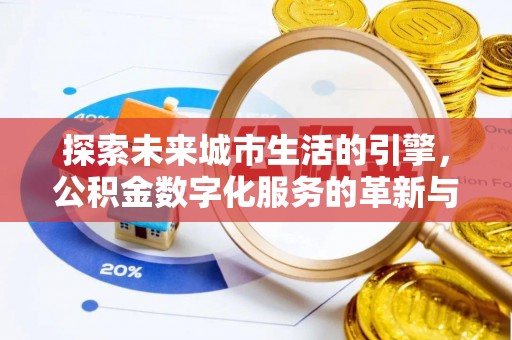金宁探索未来城市生活的引擎，公积金数字化服务的革新与实践
