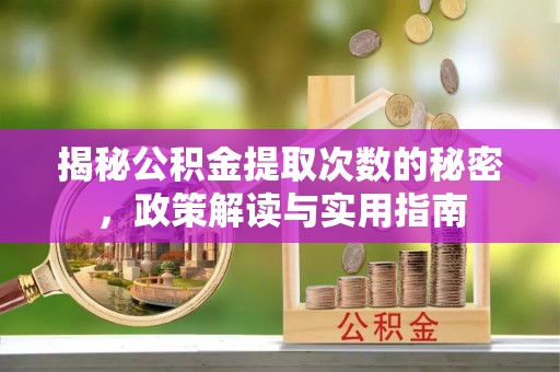 金宁揭秘公积金提取次数的秘密，政策解读与实用指南