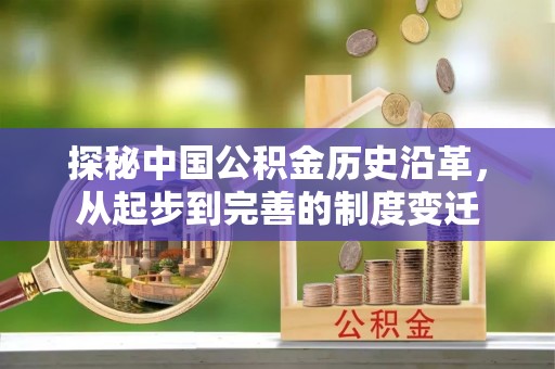金宁探秘中国公积金历史沿革，从起步到完善的制度变迁