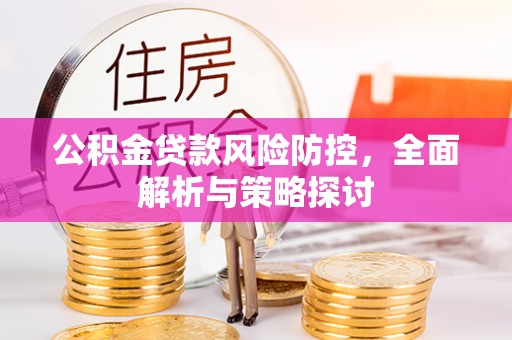 金宁公积金贷款风险防控，全面解析与策略探讨