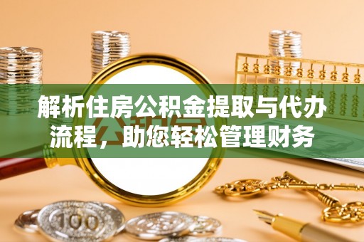 金宁解析住房公积金提取与代办流程，助您轻松管理财务