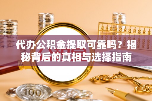 金宁代办公积金提取可靠吗？揭秘背后的真相与选择指南
