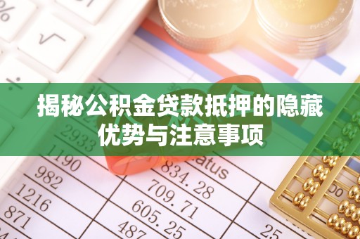 金宁揭秘公积金贷款抵押的隐藏优势与注意事项
